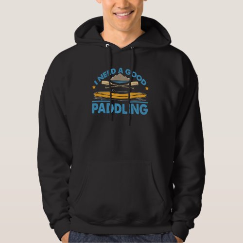 I Need A Good Paddling Funny Paddleboard Kayak Out Hoodie