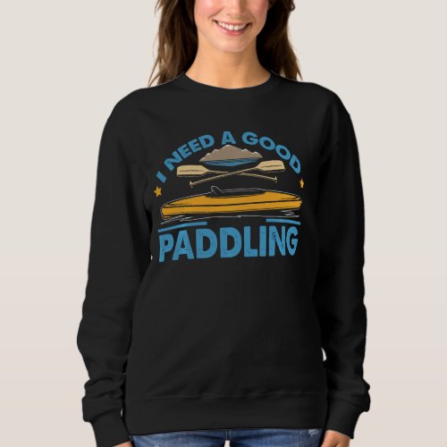 I Need A Good Paddling Funny Paddleboard Kayak Out Sweatshirt