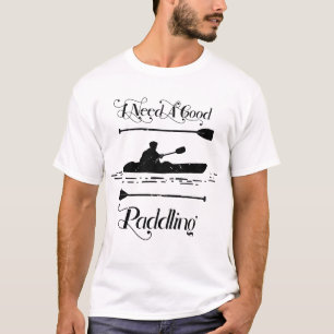 I Need A Good Paddling Kayaking Kayaker T-Shirt