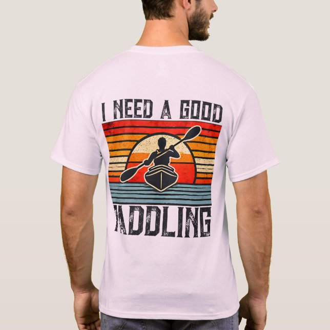I Need A Good Paddling Kayaking T-Shirt (Back)