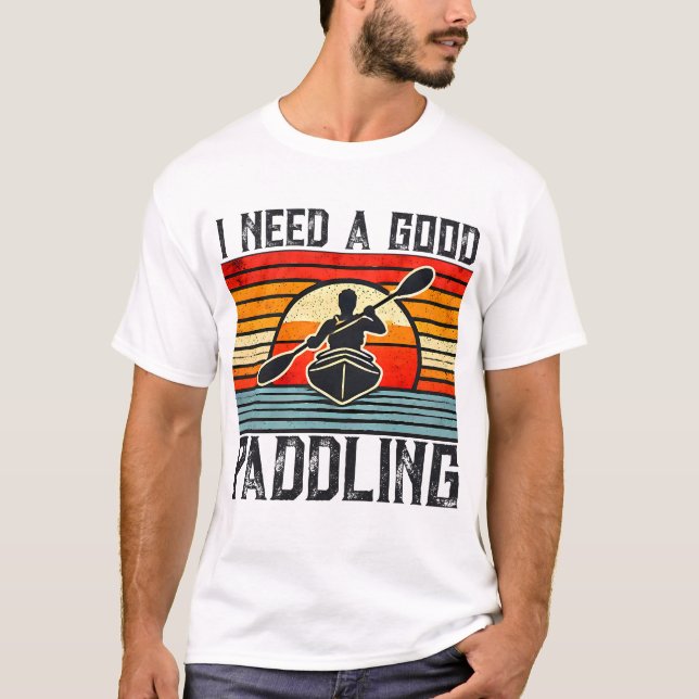 I Need A Good Paddling Kayaking T-Shirt (Front)