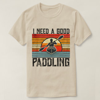 I Need A Good Paddling Kayaking T-Shirt