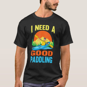 I Need A Good Paddling Outdoor Kayaker Forest Kay T-Shirt