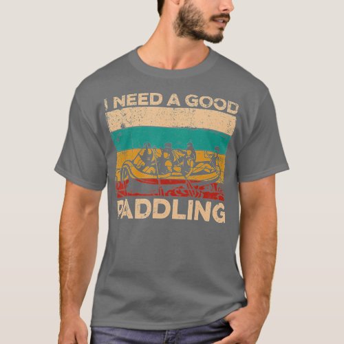 I Need A Good Paddling _ River Rafter Rafting  T_Shirt