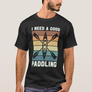 I Need A Good Paddling Water Sports Retro Kayaker T-Shirt