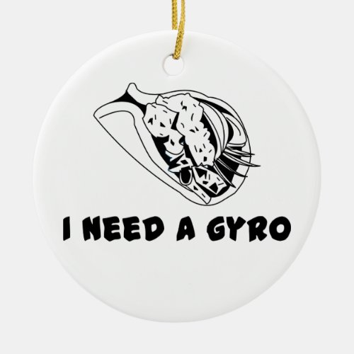 I Need A Gyro Ceramic Ornament