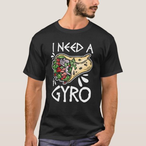 I Need A Gyro  Greek Food Pun Gyro Sandwich Greece T_Shirt