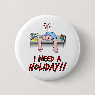 I Need a Holiday! Button