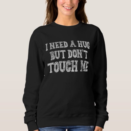 I Need A Hug But Dont Touch Me For Introverts  Re Sweatshirt