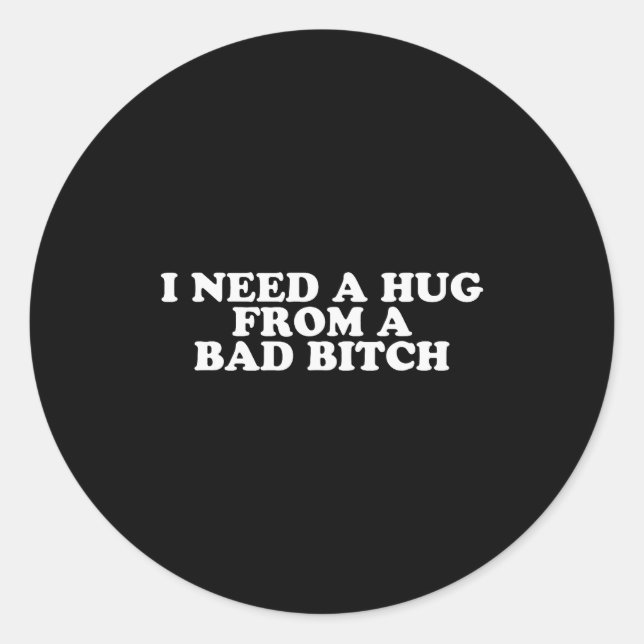 I Need A Hug From A Bad B  Classic Round Sticker (Front)