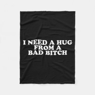 I Need A Hug From A Bad B Fleece Blanket