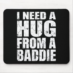 I Need A Hug from A Baddie Funny Meme Quote Humor Mouse Pad