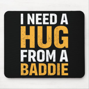 I Need A Hug from A Baddie Funny Quote Meme Joke Mouse Pad