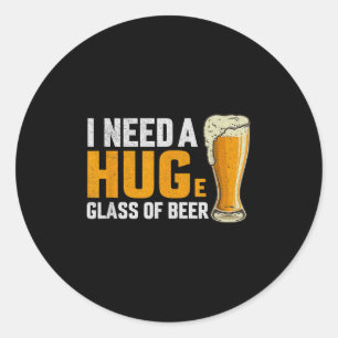 I Need A Hug Funny Mens Beer Drinking Meme Beer Lo Classic Round Sticker