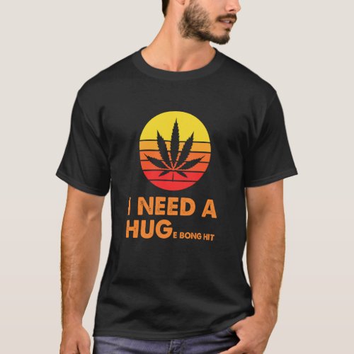 I Need A Hug Huge Bong Hit Weed Cannibis Retro Sto T_Shirt