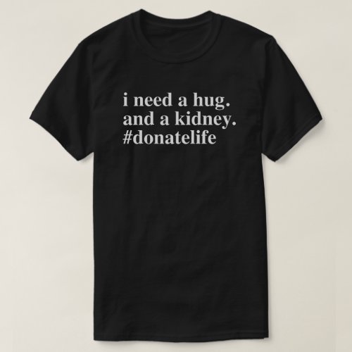 I Need A Hug I Need A Kidney T_Shirt