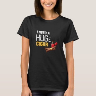 I need a huge cigar   T-Shirt