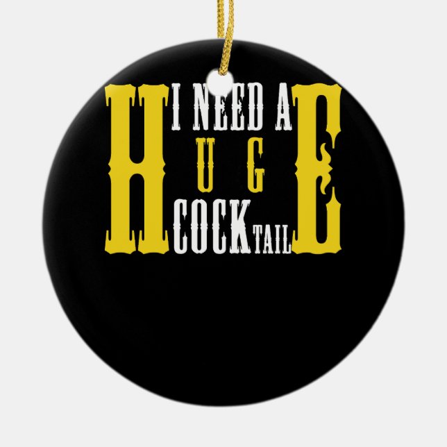 I Need a Huge COCKtail Funny Adult Humor Drinking  Ceramic Ornament (Front)