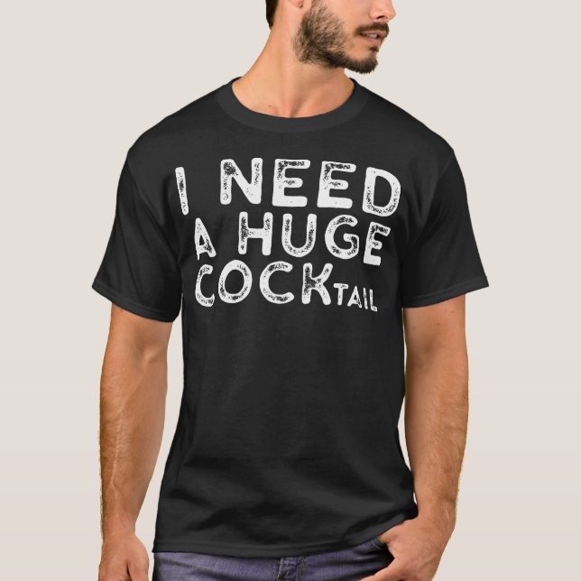 I Need A Huge Cocktail  Funny Adult Humor Drinking T-Shirt (Front)