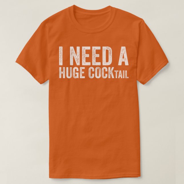I Need a Huge COCKtail Funny Adult Humor Drinking  T-Shirt (Design Front)