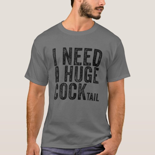 I Need A Huge Cocktail Funny Adult Humor Drinking T-Shirt (Front)
