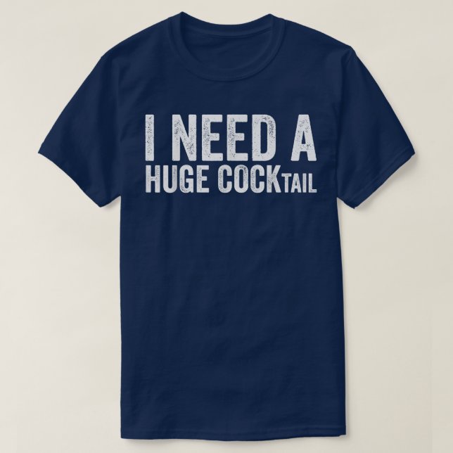 I Need a Huge COCKtail Funny Adult Humor Drinking  T-Shirt (Design Front)