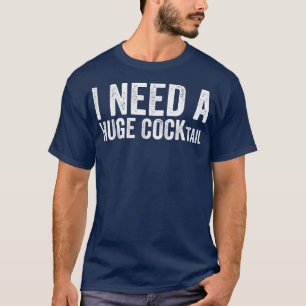I Need a Huge COCKtail Funny Adult Humor Drinking  T-Shirt