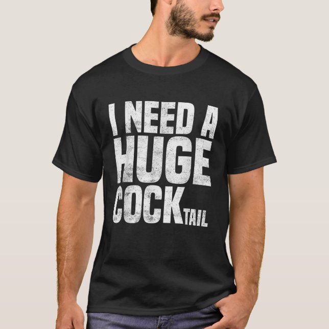 I Need a Huge COCKtail Funny Adult Humor Drinking  T-Shirt (Front)