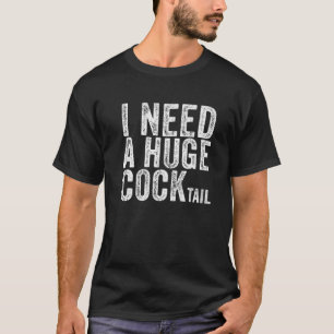 I Need A Huge Cocktail Funny Adult Humor Drinking T-Shirt