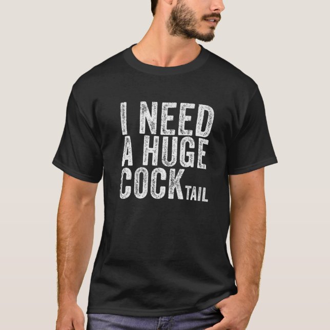 I Need A Huge Cocktail Funny Adult Humor Drinking T-Shirt (Front)