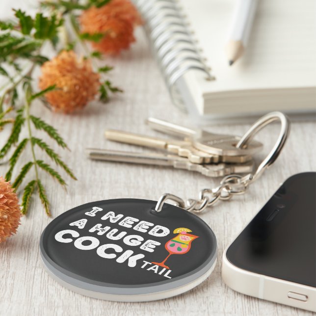I Need a Huge COCKtail Funny Quote  Keychain (Front Right)