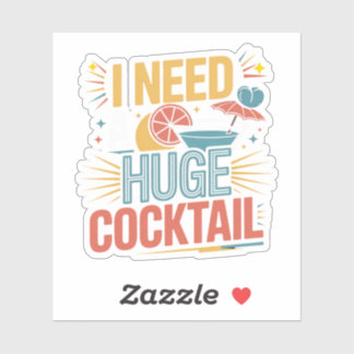 I Need A Huge Cocktail Sticker