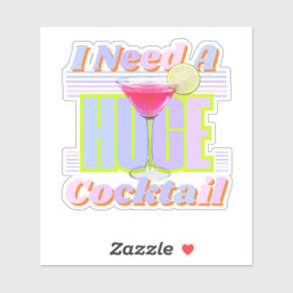 I Need A Huge Cocktail Sticker