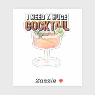 I Need A Huge Cocktail Sticker