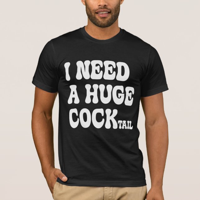 I Need A Huge Cocktail T-Shirt (Front)