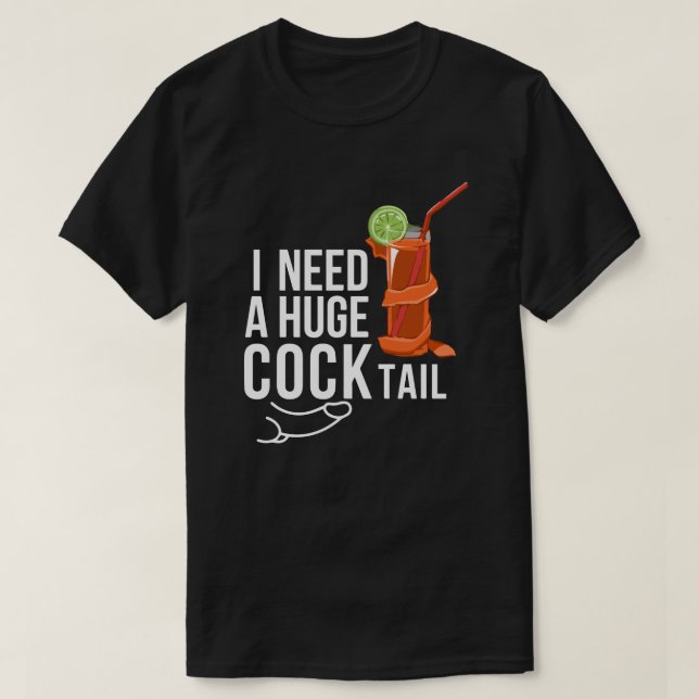 I Need A Huge coock*tail Funny Adult Humor  T-Shirt (Design Front)