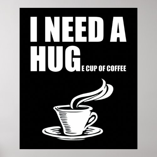 I Need A Huge Cup Of Coffee Poster