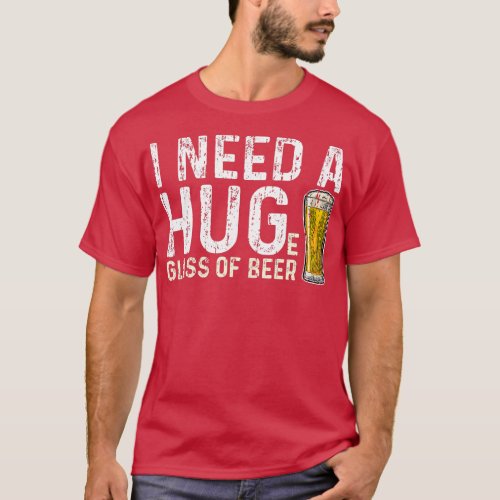 I Need A Huge Glass Of Beer  Brewing Beer Drinking T_Shirt