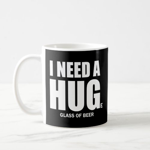I Need A Huge Glass Of Beer Saying  Coffee Mug