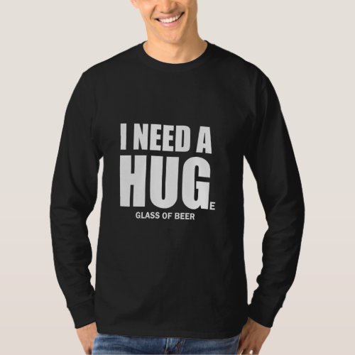 I Need A Huge Glass Of Beer Saying  T_Shirt
