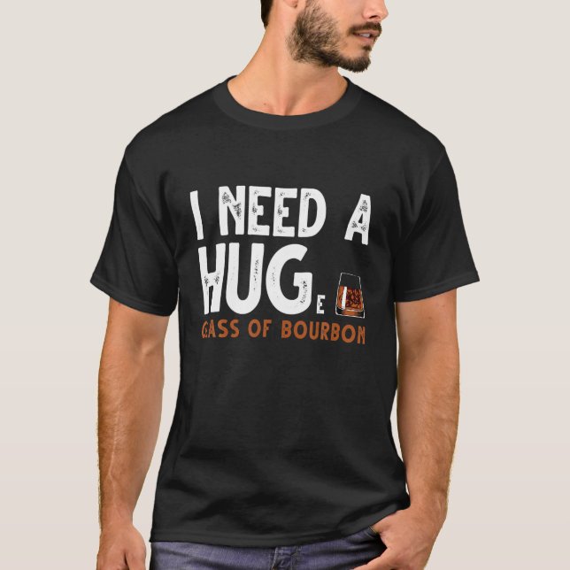 I Need A Huge Glass Of Bourbon Drinking Lover T-Shirt (Front)