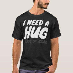 I Need A Huge Glass Of Vodka T-Shirt