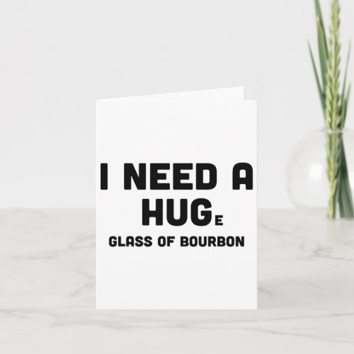 I Need A Huge Glass Of Whiskey Bourbon Lover Gifts Card