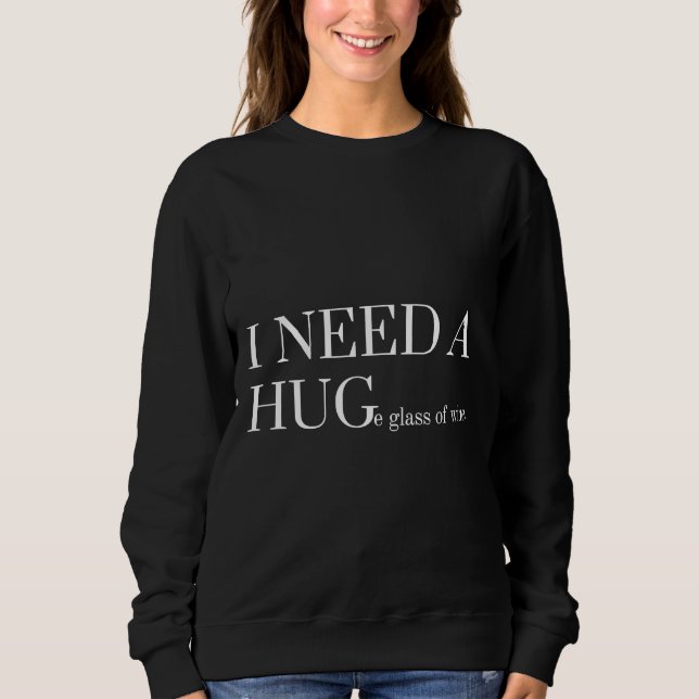 I Need A Huge Glass Of Wine  31 Sweatshirt (Front)