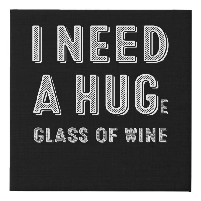 I Need a HUGe Glass of Wine Faux Canvas Print (Front)