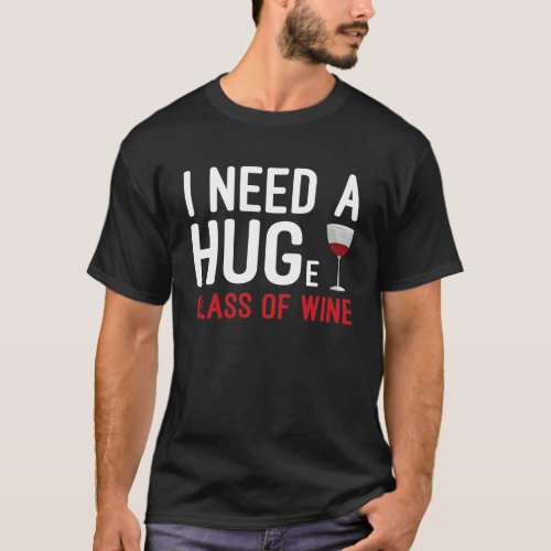 I Need a Huge Glass of Wine Friendly Hug Themed P T_Shirt
