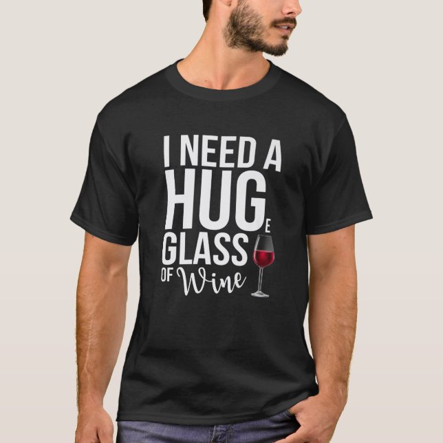 I Need A Huge Glass Of Wine Funny Wine Drinker Tee (Front)
