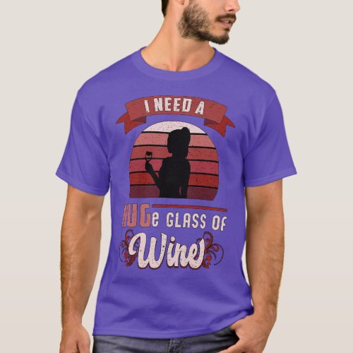 I Need A Huge Glass Of Wine Lover Red Funny  1 T_Shirt