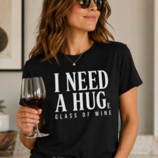 I Need a Huge Glass of Wine T-Shirt