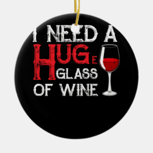 I Need a HUGe Glass of Wine Wine Humor Ceramic Ornament